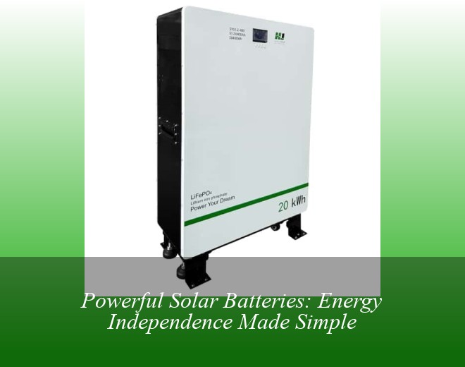Powerful Solar Batteries: Energy Independence Made Simple